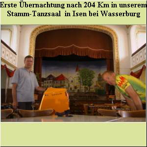 Erste Übernachtung nach 204 Km in unserem   Stamm-Tanzsaal  in Isen bei Wasserburg